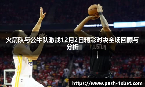 火箭队与公牛队激战12月2日精彩对决全场回顾与分析